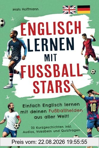 Englisch lernen mit Fußballstars: Einfach Englisch lernen mit deinen Fußballhelden aus aller Welt! (20 zweisprachige Kurzgeschichten inkl. Audios, Vokabeln und Quiz)