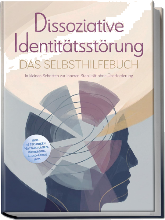 Dissoziative Identitätsstörung - Das Selbsthilfebuch: In kleinen Schritten zur inneren Stabilität ohne Überforderung - inkl. 36 Techniken Notfallplänen Workbook Audio-Guide uvm.