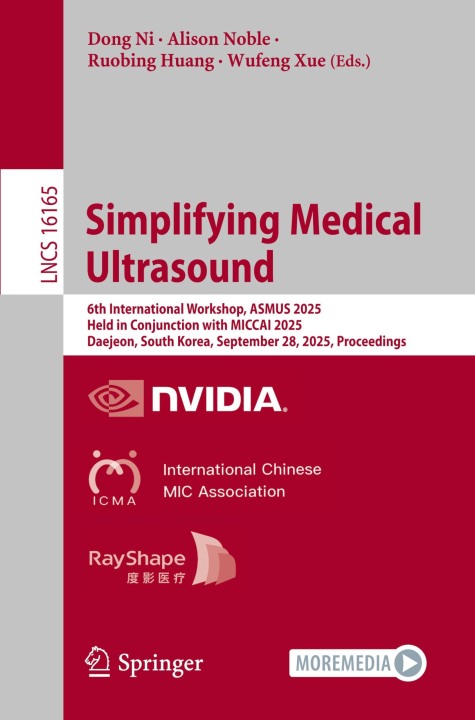 Simplifying Medical Ultrasound: 6th International Workshop, ASMUS 2025, Held in Conjunction with MICCAI 2025, Daejeon, South Korea, September 28, ... (Lecture Notes in Computer Science, 16165)