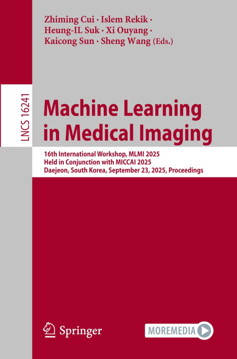 Machine Learning in Medical Imaging: 16th International Workshop, MLMI 2025, Held in Conjunction with MICCAI 2025, Daejeon, South Korea, September 23, ... (Lecture Notes in Computer Science, 16241)