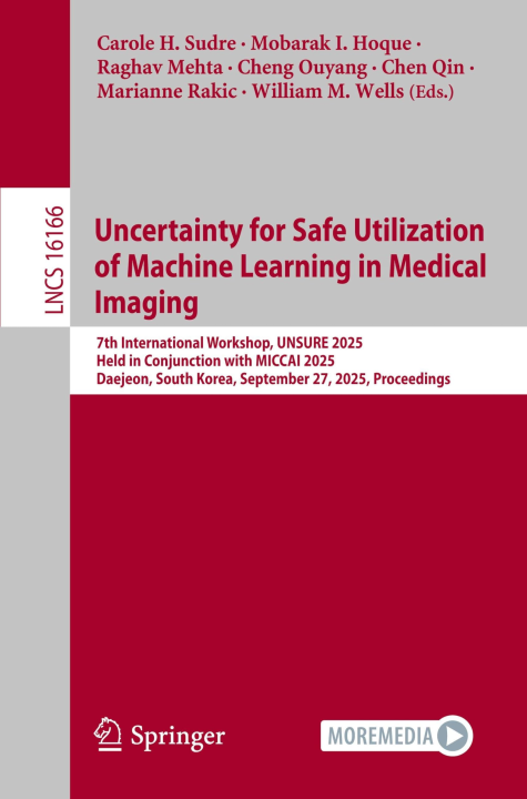 Uncertainty for Safe Utilization of Machine Learning in Medical Imaging: 7th International Workshop, UNSURE 2025, Held in Conjunction with MICCAI ... (Lecture Notes in Computer Science, 16166)