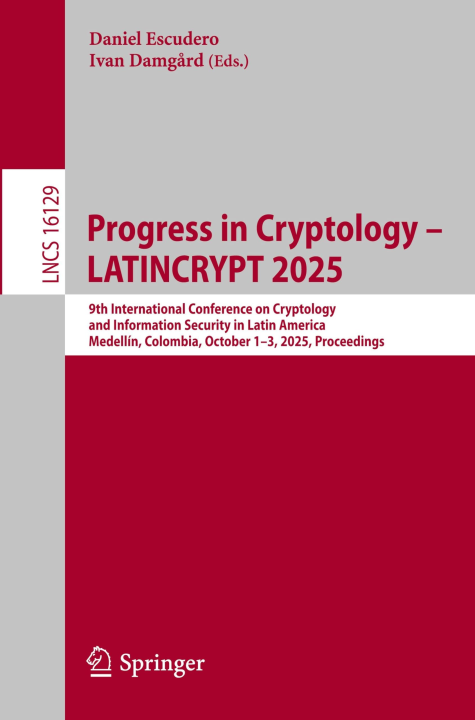 Progress in Cryptology – LATINCRYPT 2025: 9th International Conference on Cryptology and Information Security in Latin America, Medellín, Colombia, ... (Lecture Notes in Computer Science, 16129)