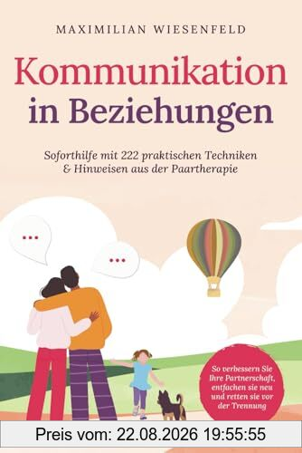 Kommunikation in Beziehungen: Soforthilfe mit 222 praktischen Techniken & Hinweisen aus der Paartherapie. So verbessern Sie Ihre Partnerschaft, entfachen sie neu und retten sie vor der Trennung