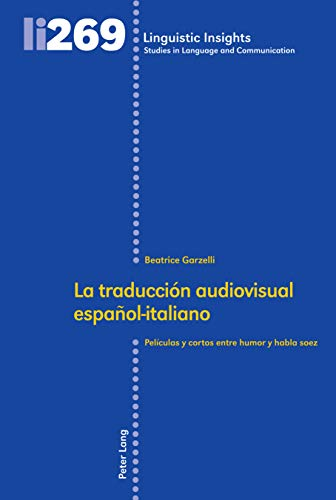 La traducción audiovisual español-italiano: Películas y cortos entre humor y habla soez (Linguistic Insights: Studies in Language and Communication, Band 269)