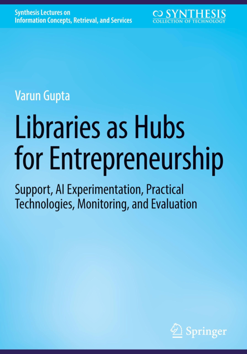 Libraries as Hubs for Entrepreneurship: Support, AI Experimentation, Practical Technologies, Monitoring, and Evaluation (Synthesis Lectures on Information Concepts, Retrieval, and Services)