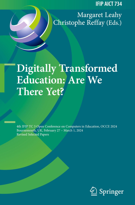 Digitally Transformed Education: Are We There Yet?: 4th IFIP TC 3 Open Conference on Computers in Education, OCCE 2024, Bournemouth, UK, February 27 – ... and Communication Technology, 734, Band 734)