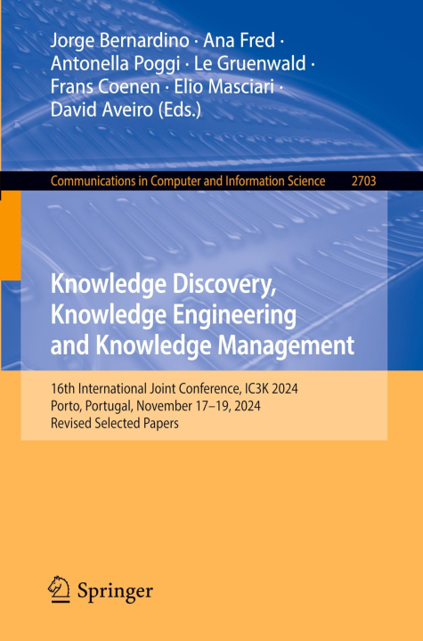 Knowledge Discovery, Knowledge Engineering and Knowledge Management: 16th International Joint Conference, IC3K 2024, Porto, Portugal, November 17–19, ... in Computer and Information Science, 2703)