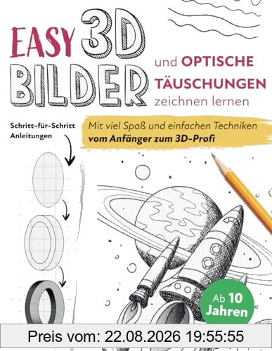 Easy! 3D-Bilder und optische Täuschungen zeichnen lernen: Mit viel Spaß, genauen Schritt-für-Schritt-Anleitungen und einfachen Techniken vom Anfänger zum 3D-Profi | für Kinder ab 10 Jahren