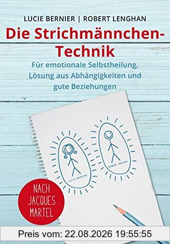 Die Strichmännchen-Technik: Für emotionale Selbstheilung, Lösung aus Abhängigkeiten und für gute Beziehungen - nach Jacques Martel
