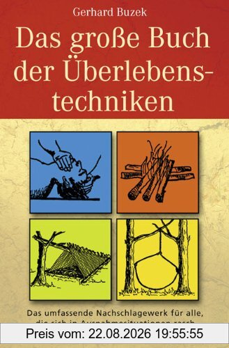 Das grosse Buch der Überlebenstechniken: Das umfassende Nachschlagewerk für alle, die sich in Ausnahmesituationen rasch richtig verhalten und durchsetzen wollen