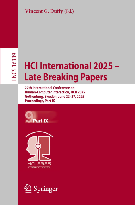 HCI International 2025 – Late Breaking Papers: 27th International Conference on Human-Computer Interaction, HCII 2025, Gothenburg, Sweden, June 22–27, ... IX (Lecture Notes in Computer Science, 16339)