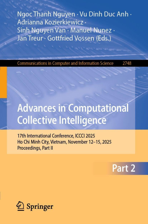 Advances in Computational Collective Intelligence: 17th International Conference, ICCCI 2025, Ho Chi Minh City, Vietnam, November 12–15, 2025, ... in Computer and Information Science, 2748)