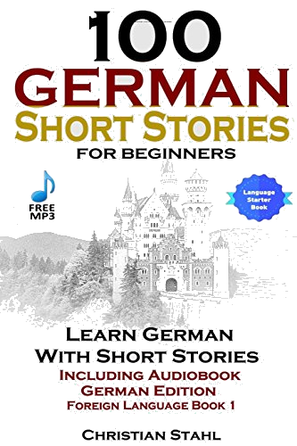 100 German Short Stories for Beginners Learn German with Stories Including Audiobook German Edition Foreign Language Book 1