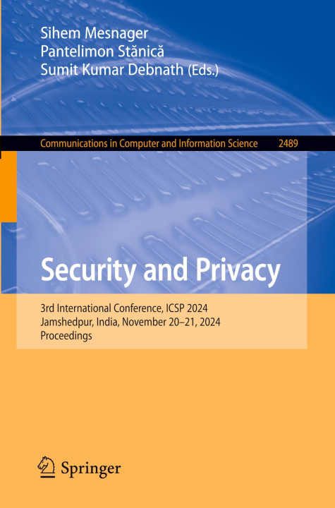 Security and Privacy: 3rd International Conference, ICSP 2024, Jamshedpur, India, November 20–21, 2024, Proceedings (Communications in Computer and Information Science, 2489, Band 2489)