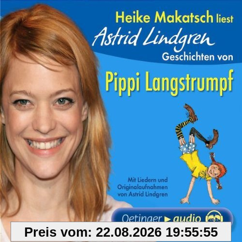 Heike Makatsch liest Astrid Lindgren Geschichten von Pippi Langstrumpf: Mit Liedern und Originalaufnahmen von Astrid Lindgren