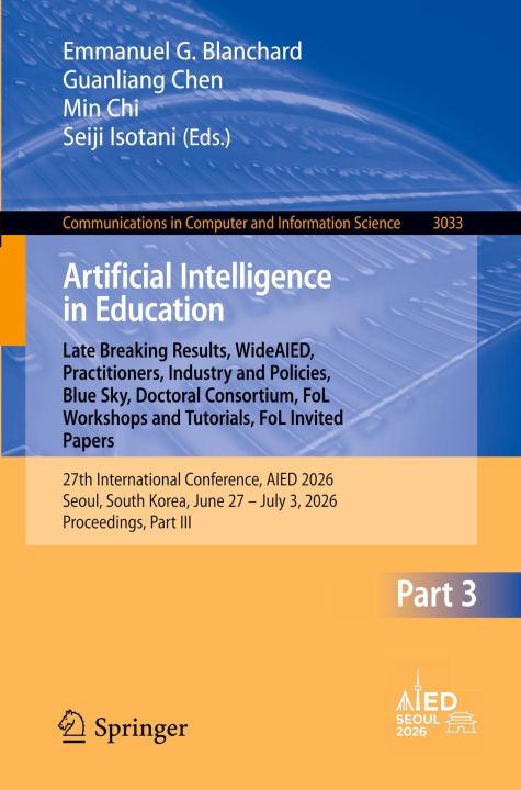 Artificial Intelligence in Education. Late Breaking Results WideAIED Practitioners Industry and Policies Blue Sky Doctoral Consortium FoL Workshops and Tutorials FoL Invited Papers