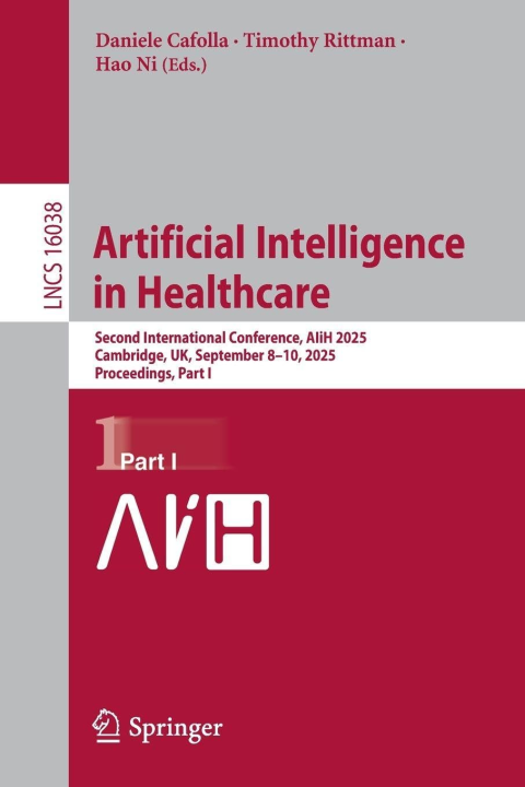 Artificial Intelligence in Healthcare: Second International Conference, AIiH 2025, Cambridge, UK, September 8–10, 2025, Proceedings, Part I (Lecture Notes in Computer Science, 16038, Band 16038)