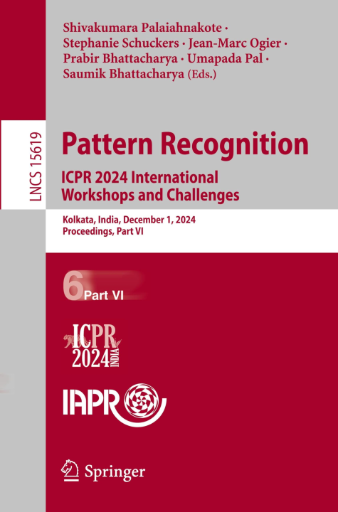 Pattern Recognition. ICPR 2024 International Workshops and Challenges: Kolkata, India, December 1, 2024, Proceedings, Part VI (Lecture Notes in Computer Science, 15619, Band 15619)