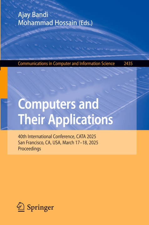 Computers and Their Applications: 40th International Conference, CATA 2025, San Francisco, CA, USA, March 17–18, 2025, Proceedings (Communications in Computer and Information Science, 2435, Band 2435)