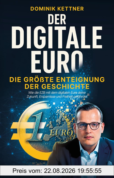 Der digitale Euro: Die größte Enteignung der Geschichte – Wie die EZB mit dem digitalen Euro deine Zukunft, Ersparnisse und Freiheit gefährdet und wie du dich dagegen schützt