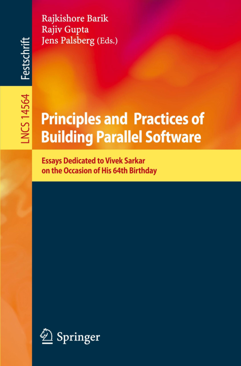 Principles and Practices of Building Parallel Software: Essays Dedicated to Vivek Sarkar on the Occasion of His 64th Birthday (Lecture Notes in Computer Science, 14564, Band 14564)