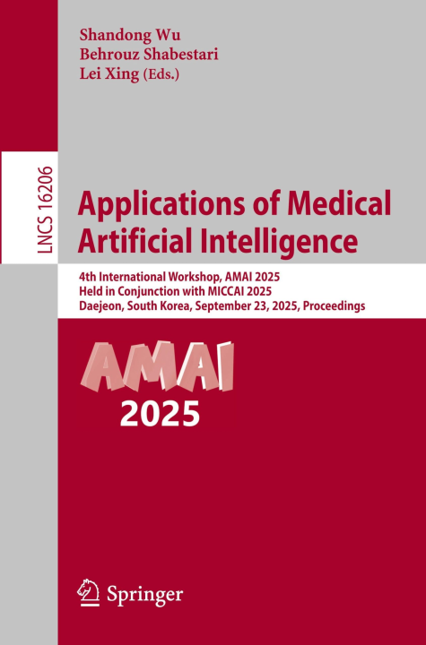 Applications of Medical Artificial Intelligence: 4th International Workshop, AMAI 2025, Held in Conjunction with MICCAI 2025, Daejeon, South Korea, ... (Lecture Notes in Computer Science, 16206)