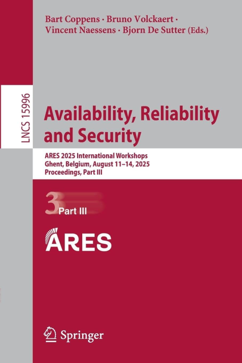 Availability, Reliability and Security: ARES 2025 International Workshops, Ghent, Belgium, August 11–14, 2025, Proceedings, Part III (Lecture Notes in Computer Science, 15996, Band 15996)