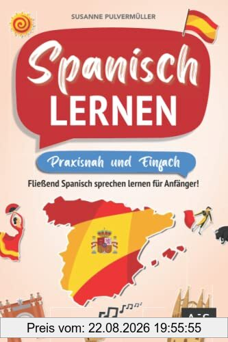 Spanisch lernen – praxisnah und einfach: Fließend Spanisch sprechen lernen für Anfänger! (Mit Grammatik, Übungen inkl. Lösungen, Vokabellisten, Phrasen, Kurzgeschichten und Audioinhalten)