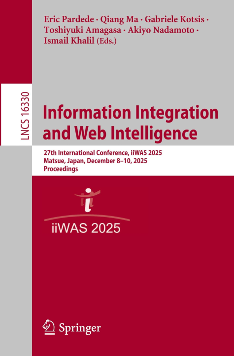 Information Integration and Web Intelligence: 27th International Conference, iiWAS 2025, Matsue, Japan, December 8–10, 2025, Proceedings (Lecture Notes in Computer Science, 16330)