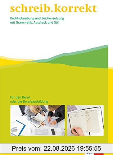 schreib.korrekt / Arbeitsheft für den Beruf oder die Berufsausbildung: Rechtschreibung und Zeichensetzung mit Grammatik, Ausdruck und Stil