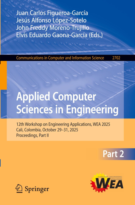 Applied Computer Sciences in Engineering: 12th Workshop on Engineering Applications, WEA 2025, Cali, Colombia, October 29–31, 2025, Proceedings, Part ... in Computer and Information Science, 2702)